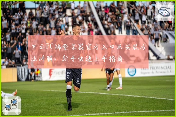 开云PC端登录器官方入口及安装方法详解，新手快速上手指南