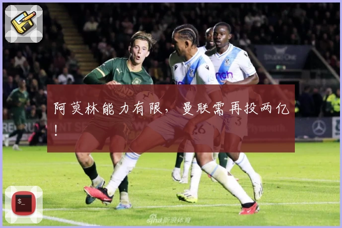 阿莫林能力有限,曼联需再投两亿!